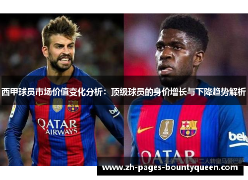 西甲球员市场价值变化分析：顶级球员的身价增长与下降趋势解析