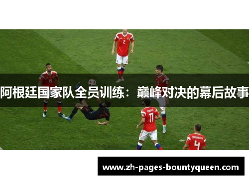 阿根廷国家队全员训练：巅峰对决的幕后故事