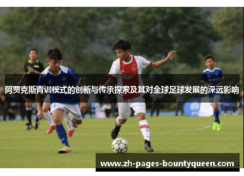 阿贾克斯青训模式的创新与传承探索及其对全球足球发展的深远影响