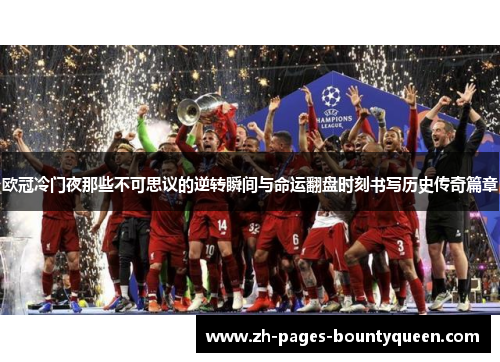 欧冠冷门夜那些不可思议的逆转瞬间与命运翻盘时刻书写历史传奇篇章