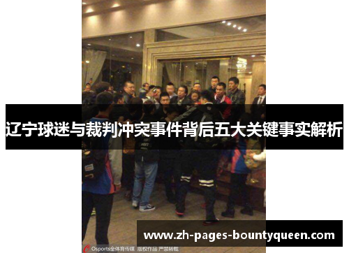 辽宁球迷与裁判冲突事件背后五大关键事实解析