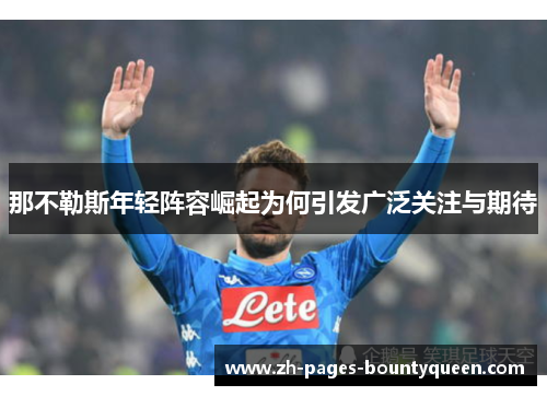 那不勒斯年轻阵容崛起为何引发广泛关注与期待