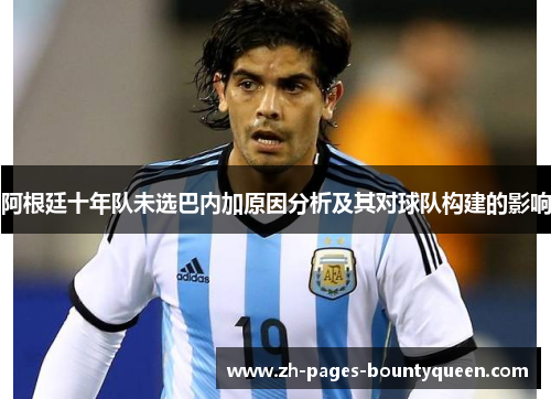 阿根廷十年队未选巴内加原因分析及其对球队构建的影响