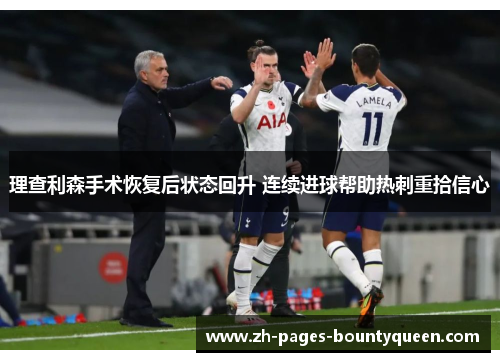 理查利森手术恢复后状态回升 连续进球帮助热刺重拾信心