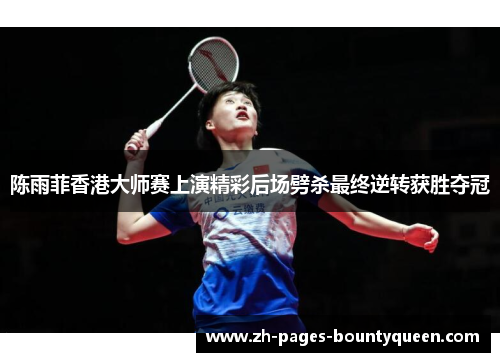 陈雨菲香港大师赛上演精彩后场劈杀最终逆转获胜夺冠